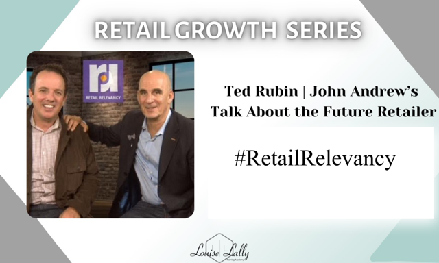 Retail Growth Series with Louise Lally – Ted Rubin and John Andrews discuss Retail Relevancy