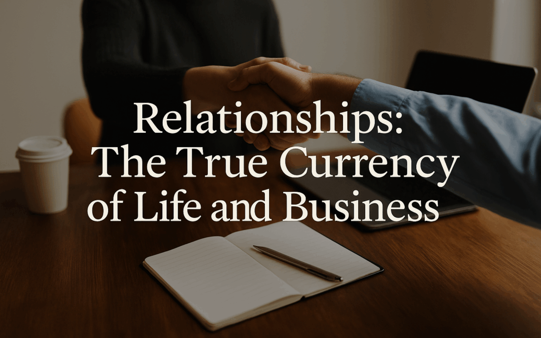 Relationships… The True Currency of Life and Business