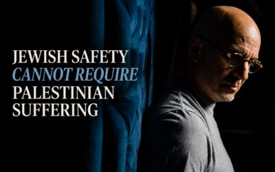 Jewish Safety Cannot Require Palestinian Suffering